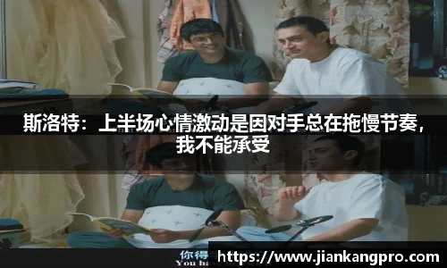 斯洛特：上半场心情激动是因对手总在拖慢节奏，我不能承受